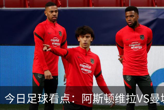 今日足球看点：阿斯顿维拉VS曼城，阿森纳VS埃弗顿，考文垂VS富勒姆，切尔西VS热刺