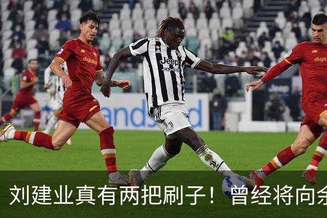 刘建业真有两把刷子！曾经将向余望换上又换下引发热议，如今冰释前嫌