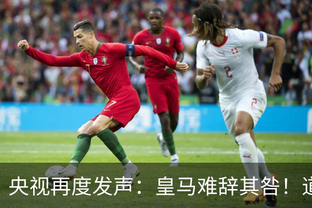 央视再度发声：皇马难辞其咎！道歉没有到位之前，一切免谈
