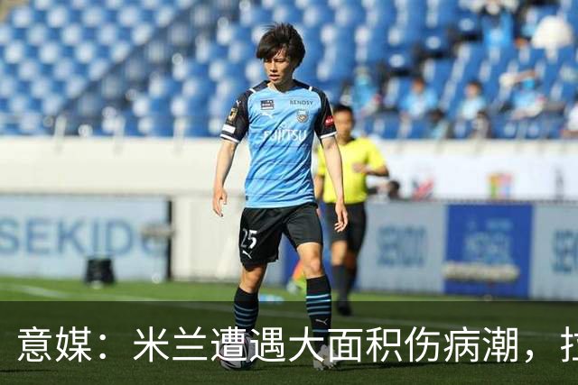 意媒：米兰遭遇大面积伤病潮，拉比奥、迭戈·莫雷拉和希拉缺阵