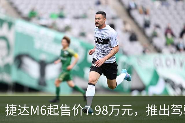 捷达M6起售价7.98万元，推出驾驶辅助事故兜底与终身权益