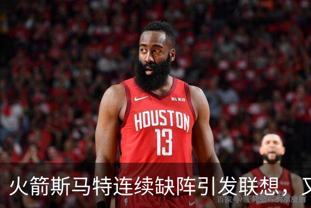 火箭斯马特连续缺阵引发联想，又一个电风扇陷阱？且看他的伤病史