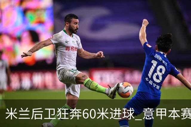 米兰后卫狂奔60米进球 意甲本赛季最佳进球之一