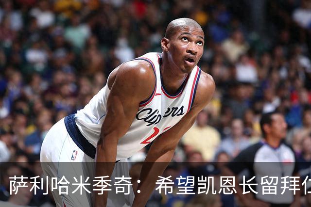 萨利哈米季奇：希望凯恩长留拜仁帮球队夺得欧冠