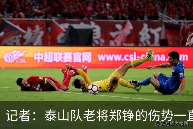 记者：泰山队老将郑铮的伤势一直有反复，需要手术根治一下