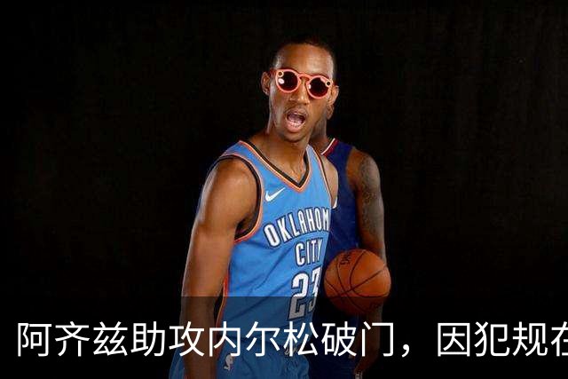 阿齐兹助攻内尔松破门，因犯规在先被吹进球无效