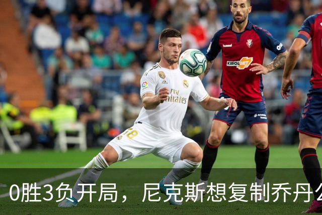 0胜3负开局，尼克斯想复制乔丹公牛唯一神迹