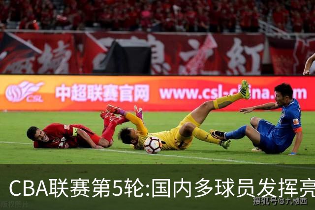 CBA联赛第5轮:国内多球员发挥亮眼 沙拉木成新疆队史得分王